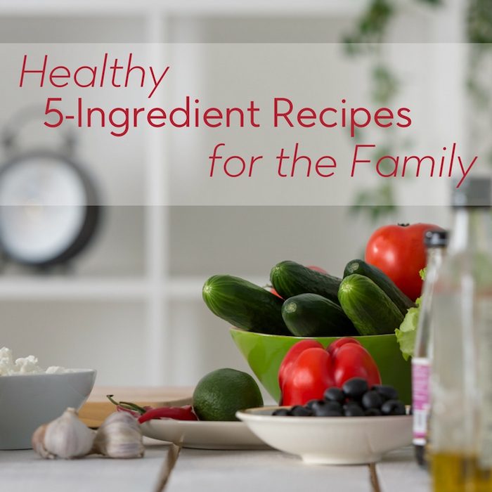 You'll have no excuses for feeding your family well with healthy five-ingredient recipes on hand!